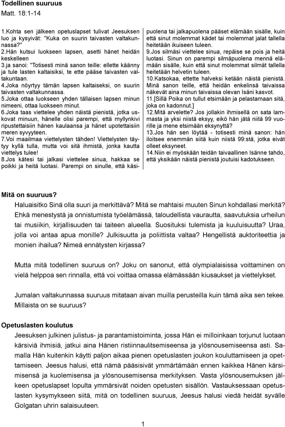 Joka nöyrtyy tämän lapsen kaltaiseksi, on suurin taivasten valtakunnassa. 5.Joka ottaa luokseen yhden tällaisen lapsen minun nimeeni, ottaa luokseen minut. 6.