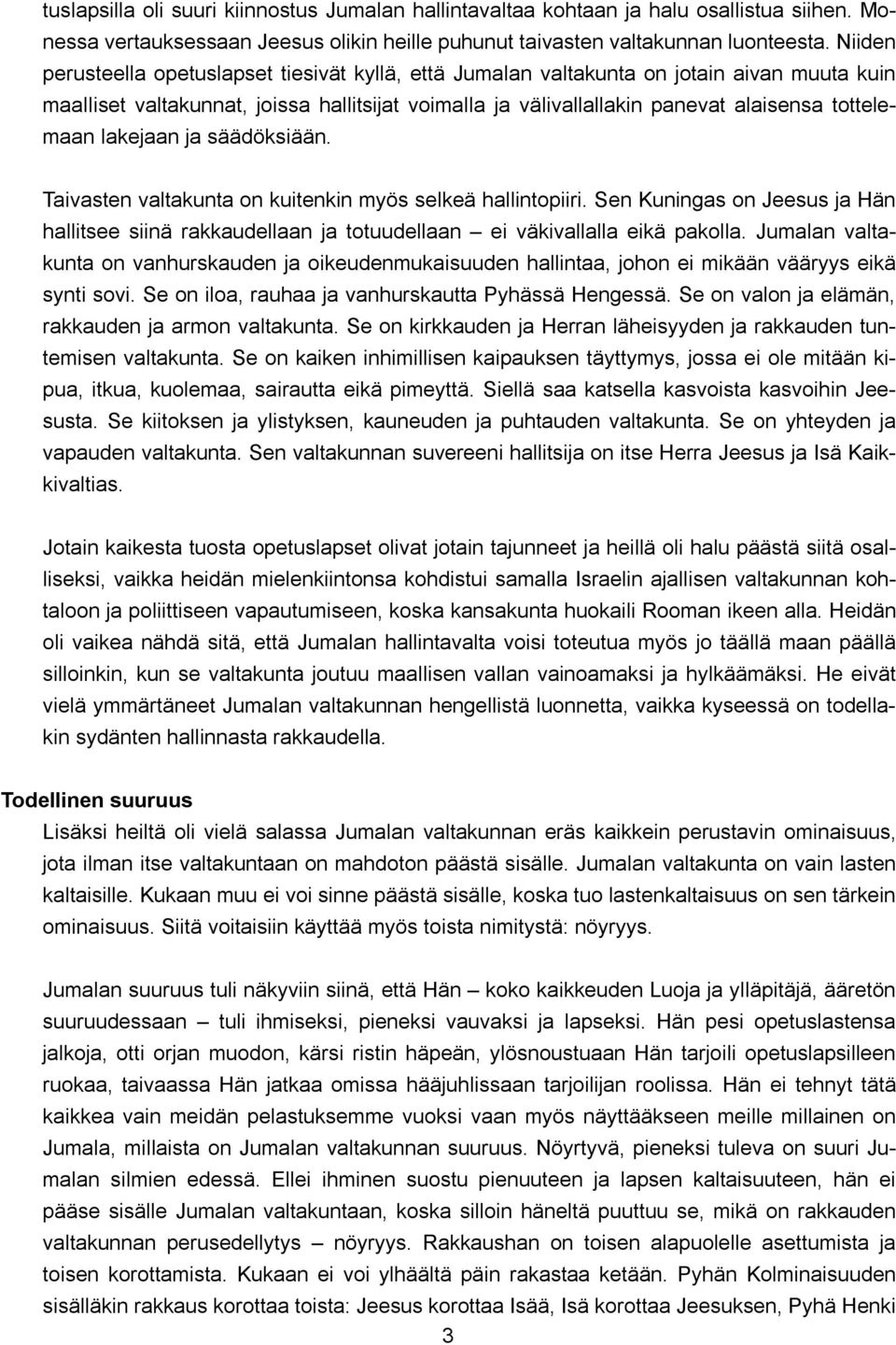 lakejaan ja säädöksiään. Taivasten valtakunta on kuitenkin myös selkeä hallintopiiri. Sen Kuningas on Jeesus ja Hän hallitsee siinä rakkaudellaan ja totuudellaan ei väkivallalla eikä pakolla.