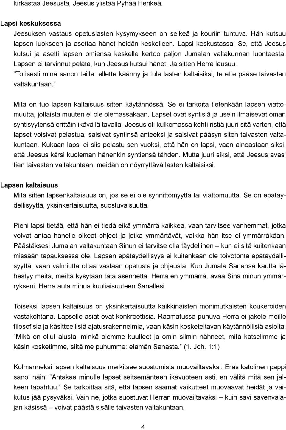 Lapsen ei tarvinnut pelätä, kun Jeesus kutsui hänet. Ja sitten Herra lausuu: "Totisesti minä sanon teille: ellette käänny ja tule lasten kaltaisiksi, te ette pääse taivasten valtakuntaan.