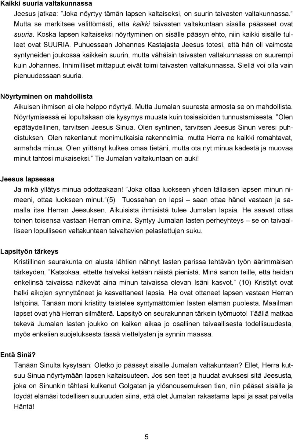 Puhuessaan Johannes Kastajasta Jeesus totesi, että hän oli vaimosta syntyneiden joukossa kaikkein suurin, mutta vähäisin taivasten valtakunnassa on suurempi kuin Johannes.