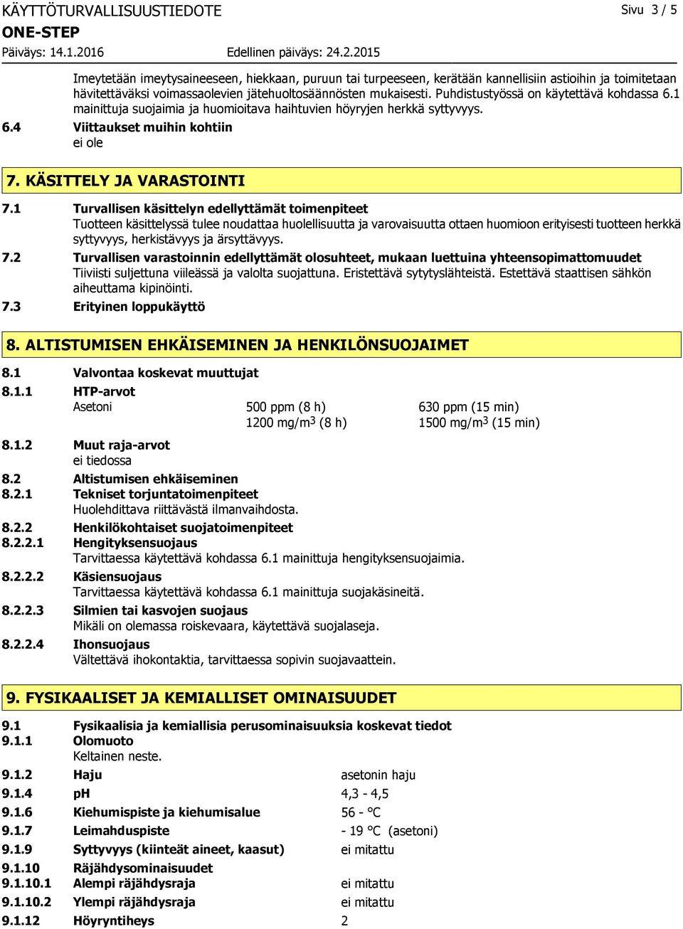 1 Turvallisen käsittelyn edellyttämät toimenpiteet Tuotteen käsittelyssä tulee noudattaa huolellisuutta ja varovaisuutta ottaen huomioon erityisesti tuotteen herkkä syttyvyys, herkistävyys ja