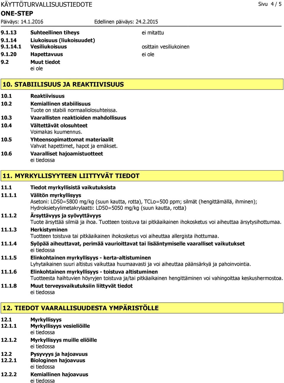 4 Vältettävät olosuhteet Voimakas kuumennus. 10.5 Yhteensopimattomat materiaalit Vahvat hapettimet, hapot ja emäkset. 10.6 Vaaralliset hajoamistuotteet 11. MYRKYLLISYYTEEN LIITTYVÄT TIEDOT 11.