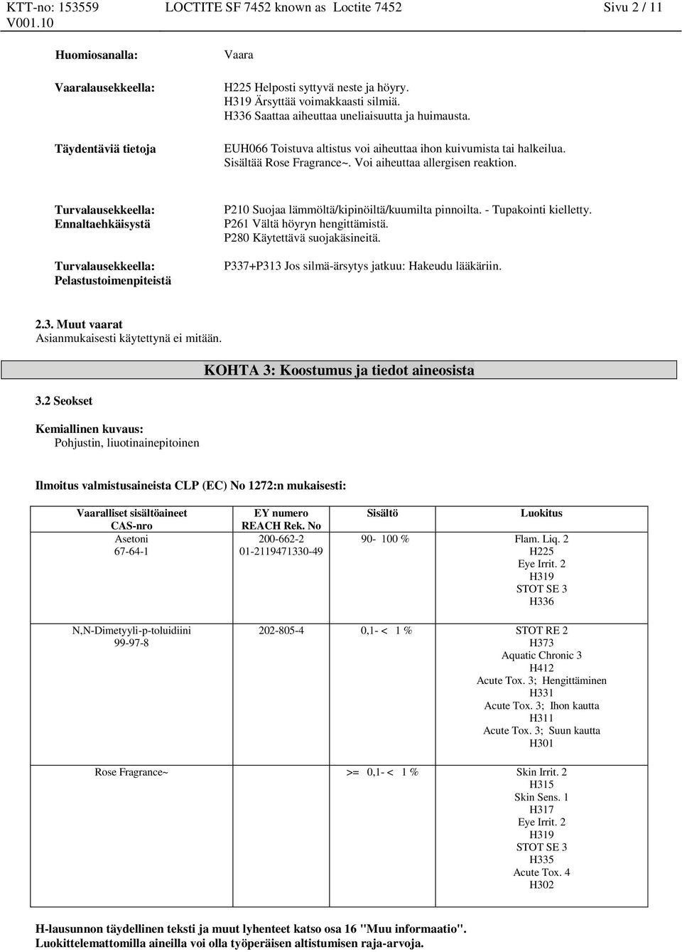 Turvalausekkeella: Ennaltaehkäisystä P210 Suojaa lämmöltä/kipinöiltä/kuumilta pinnoilta. Tupakointi kielletty. P261 Vältä höyryn hengittämistä. P280 Käytettävä suojakäsineitä.