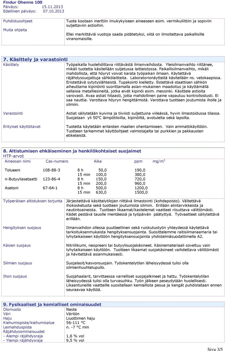 Yleisilmanvaihto riittänee, mikäli tuotetta käsitellään suljetussa laitteistossa. Paikallisilmanvaihto, mikäli mahdollista, että höyryt voivat karata työpaikan ilmaan.