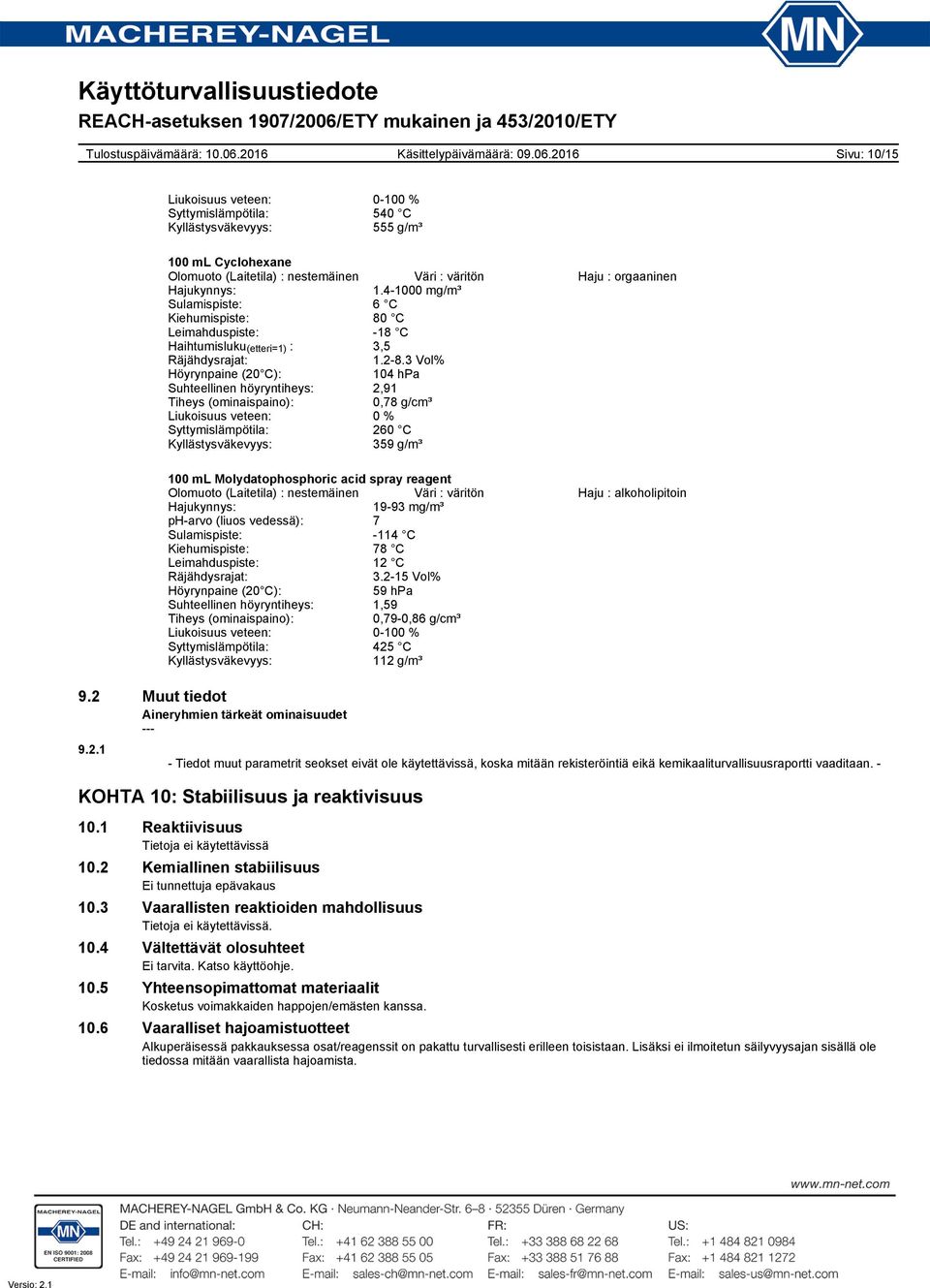 3 Vol% Höyrynpaine (20 C): 104 hpa Suhteellinen höyryntiheys: 2,91 Tiheys (ominaispaino): 0,78 g/cm³ Liukoisuus veteen: 0 % Syttymislämpötila: 260 C Kyllästysväkevyys: 359 g/m³ 100 ml