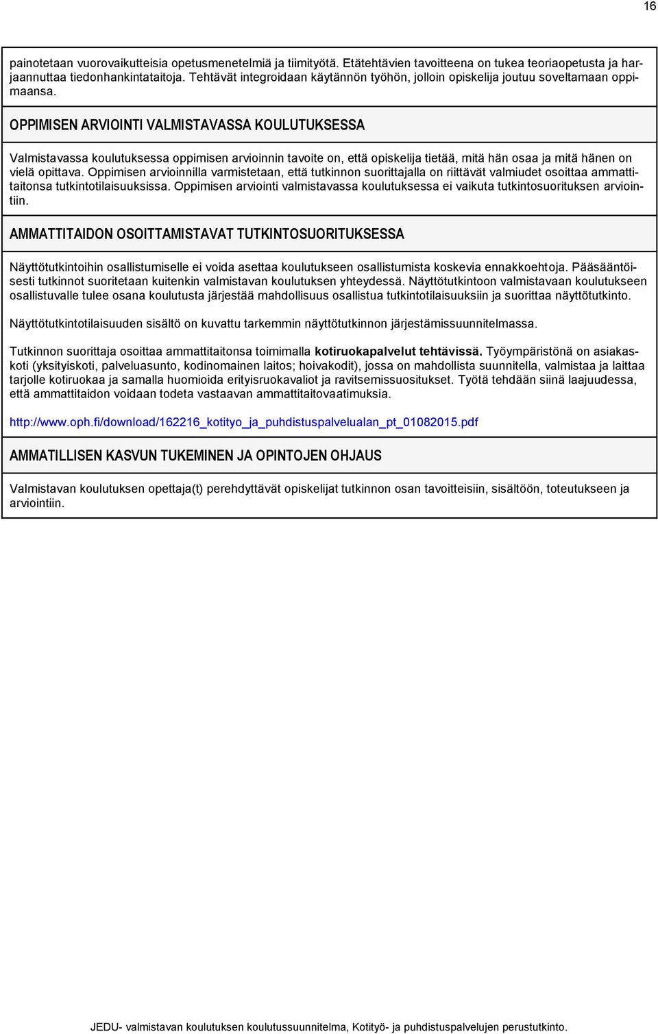 OPPIMISEN ARVIOINTI VALMISTAVASSA KOULUTUKSESSA Valmistavassa koulutuksessa oppimisen arvioinnin tavoite on, että opiskelija tietää, mitä hän osaa ja mitä hänen on vielä opittava.