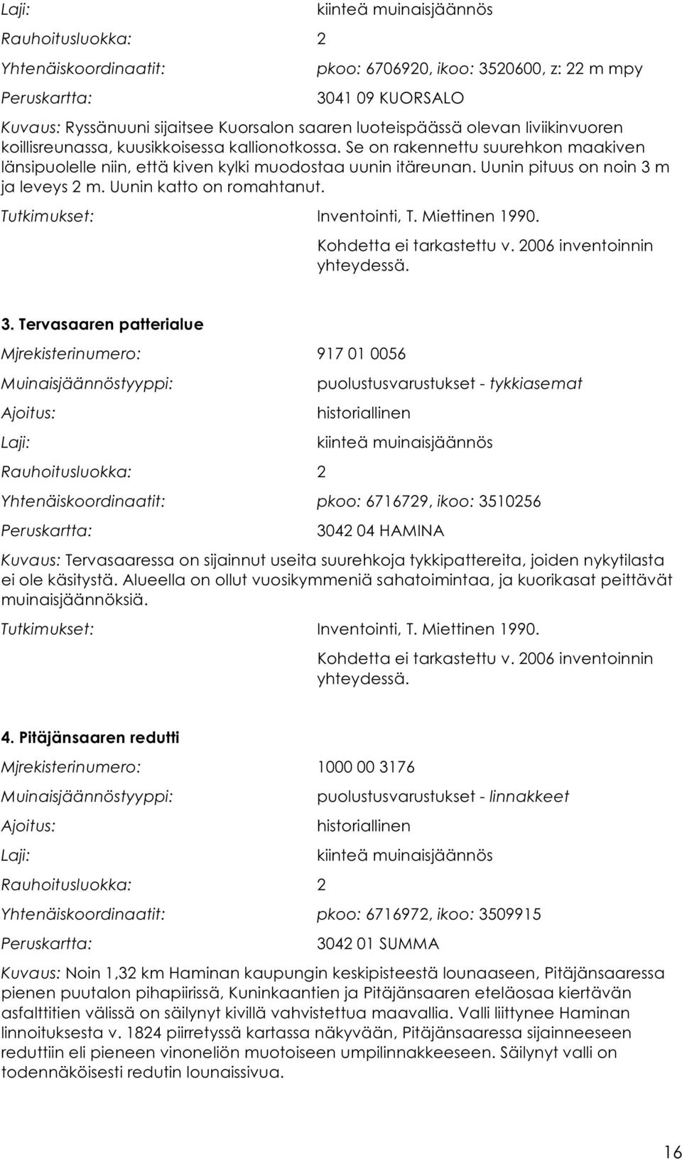 Tutkimukset: Inventointi, T. Miettinen 1990. Kohdetta ei tarkastettu v. 2006 inventoinnin yhteydessä. 3.