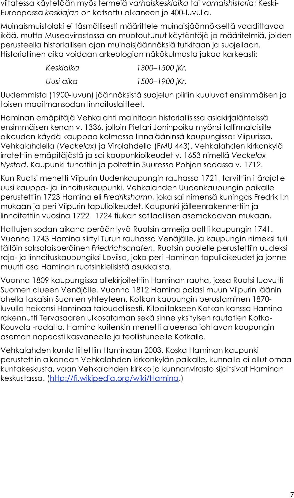 muinaisjäännöksiä tutkitaan ja suojellaan. Historiallinen aika voidaan arkeologian näkökulmasta jakaa karkeasti: Keskiaika Uusi aika 1300 1500 jkr. 1500 1900 jkr.