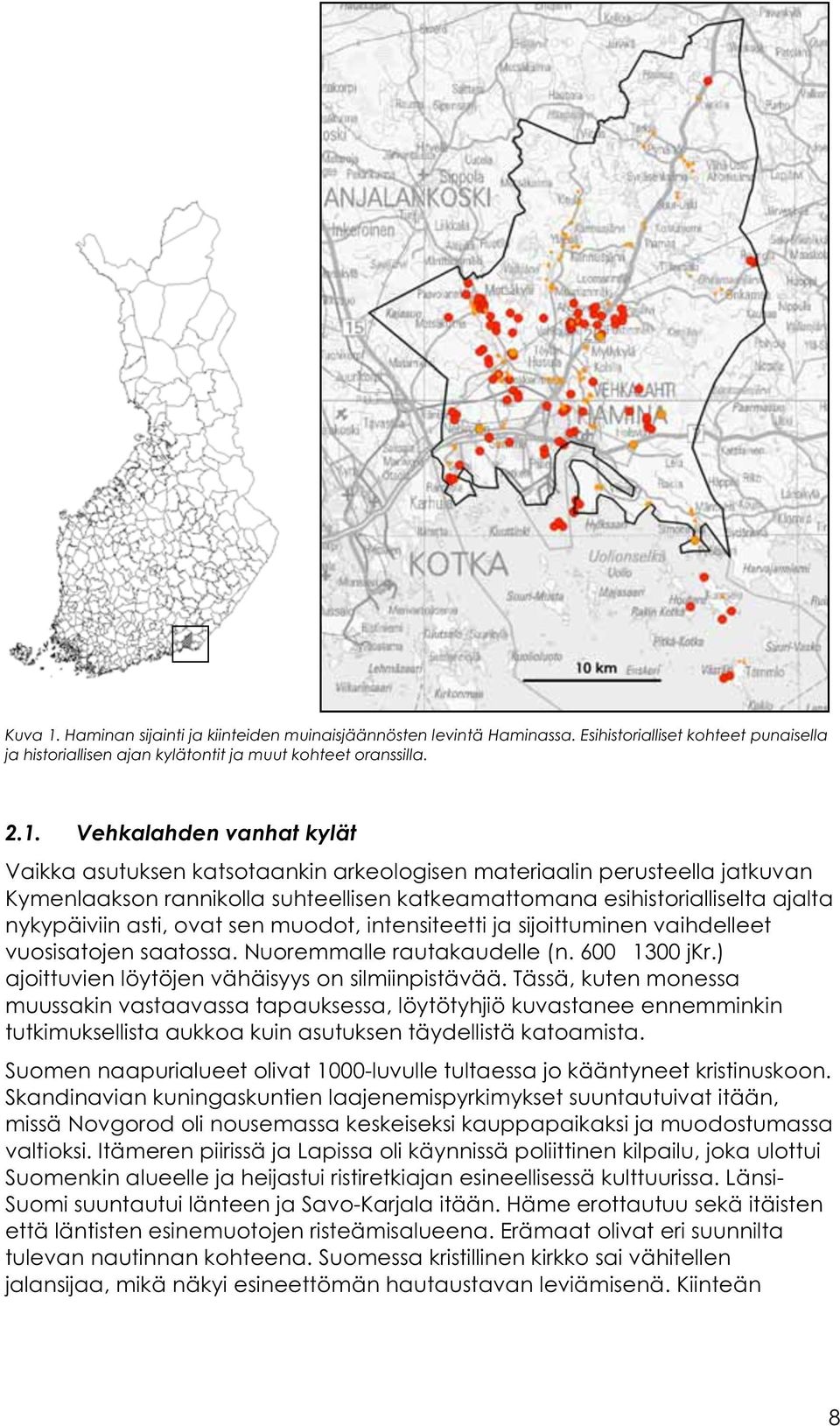 Vehkalahden vanhat kylät Vaikka asutuksen katsotaankin arkeologisen materiaalin perusteella jatkuvan Kymenlaakson rannikolla suhteellisen katkeamattomana esihistorialliselta ajalta nykypäiviin asti,