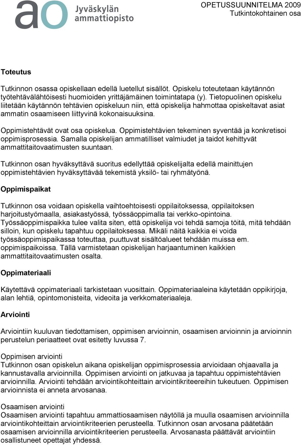 Oppimistehtävien tekeminen syventää ja konkretisoi oppimisprosessia. Samalla opiskelijan ammatilliset valmiudet ja taidot kehittyvät ammattitaitovaatimusten suuntaan.