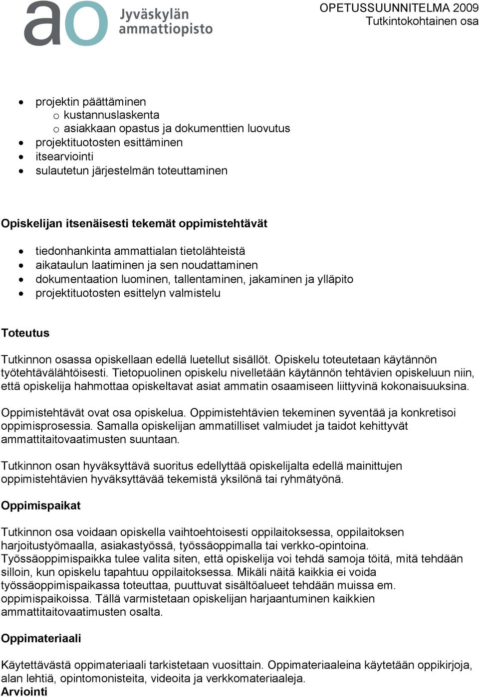 valmistelu Toteutus Tutkinnon osassa opiskellaan edellä luetellut sisällöt. Opiskelu toteutetaan käytännön työtehtävälähtöisesti.