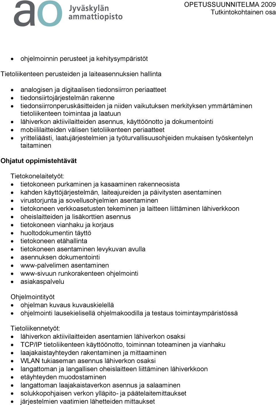 välisen tietoliikenteen periaatteet yritteliäästi, laatujärjestelmien ja työturvallisuusohjeiden mukaisen työskentelyn taitaminen Ohjatut oppimistehtävät Tietokonelaitetyöt: tietokoneen purkaminen ja