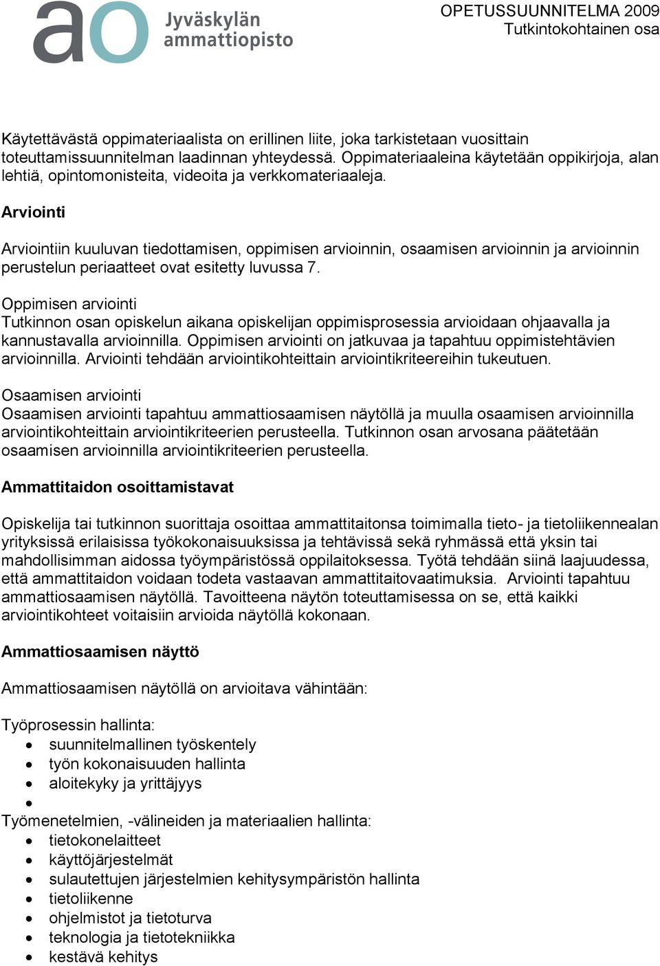 Arviointi Arviointiin kuuluvan tiedottamisen, oppimisen arvioinnin, osaamisen arvioinnin ja arvioinnin perustelun periaatteet ovat esitetty luvussa 7.