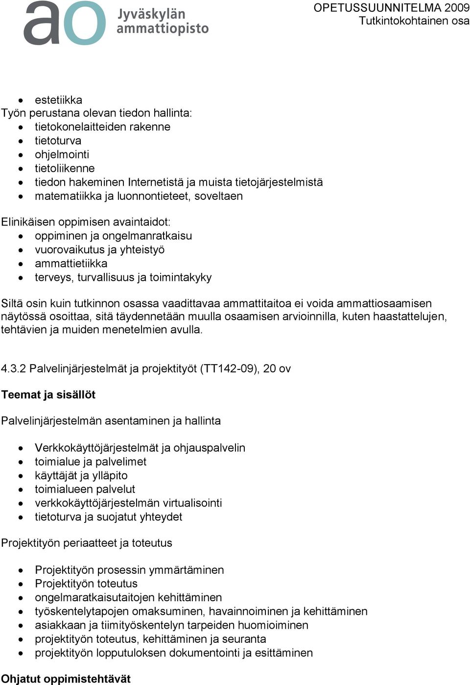 osassa vaadittavaa ammattitaitoa ei voida ammattiosaamisen näytössä osoittaa, sitä täydennetään muulla osaamisen arvioinnilla, kuten haastattelujen, tehtävien ja muiden menetelmien avulla. 4.3.