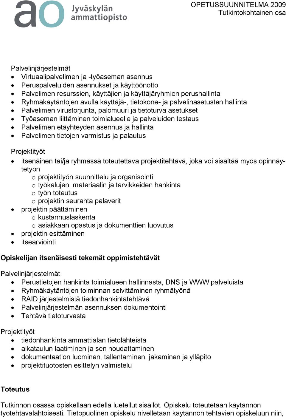 asennus ja hallinta Palvelimen tietojen varmistus ja palautus Projektityöt itsenäinen tai/ja ryhmässä toteutettava projektitehtävä, joka voi sisältää myös opinnäytetyön o projektityön suunnittelu ja