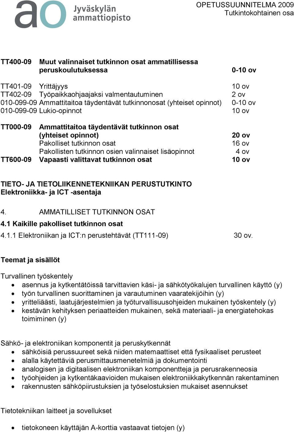 tutkinnon osien valinnaiset lisäopinnot 4 ov TT600-09 Vapaasti valittavat tutkinnon osat 10 ov TIETO- JA TIETOLIIKENNETEKNIIKAN PERUSTUTKINTO Elektroniikka- ja ICT -asentaja 4.