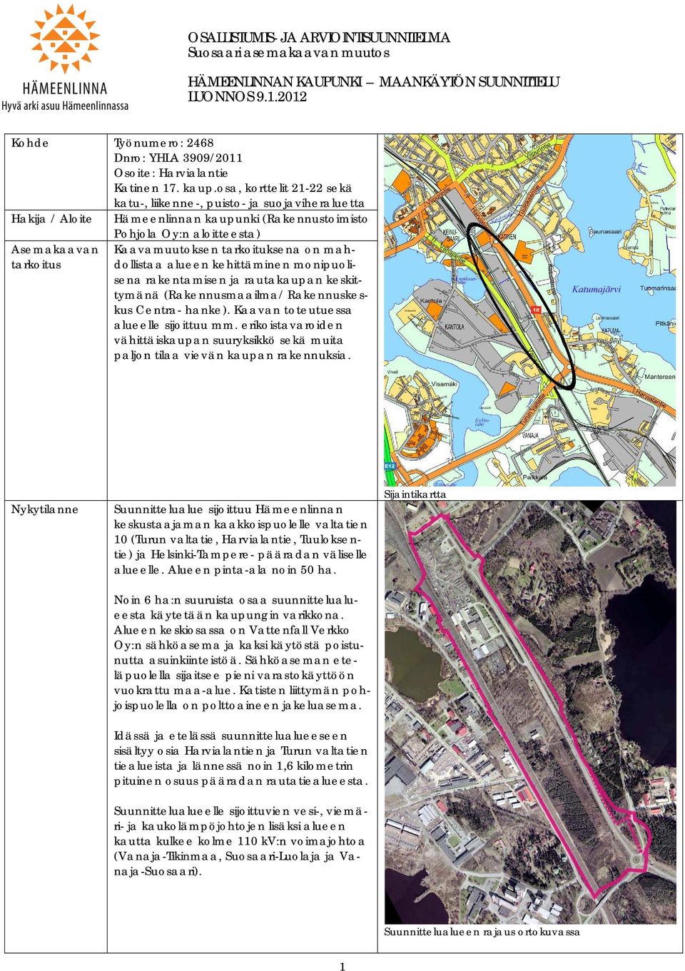 osa, korttelit 21-22 sekä katu-, liikenne-, puisto- ja suojaviheraluetta Hakija / Aloite Hämeenlinnan kaupunki (Rakennustoimisto Pohjola Oy:n aloitteesta) Asemakaavan tarkoitus Kaavamuutoksen