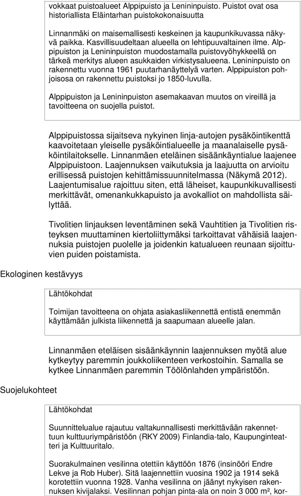 Lenininpuisto on rakennettu vuonna 1961 puutarhanäyttelyä varten. Alppipuiston pohjoisosa on rakennettu puistoksi jo 1850-luvulla.