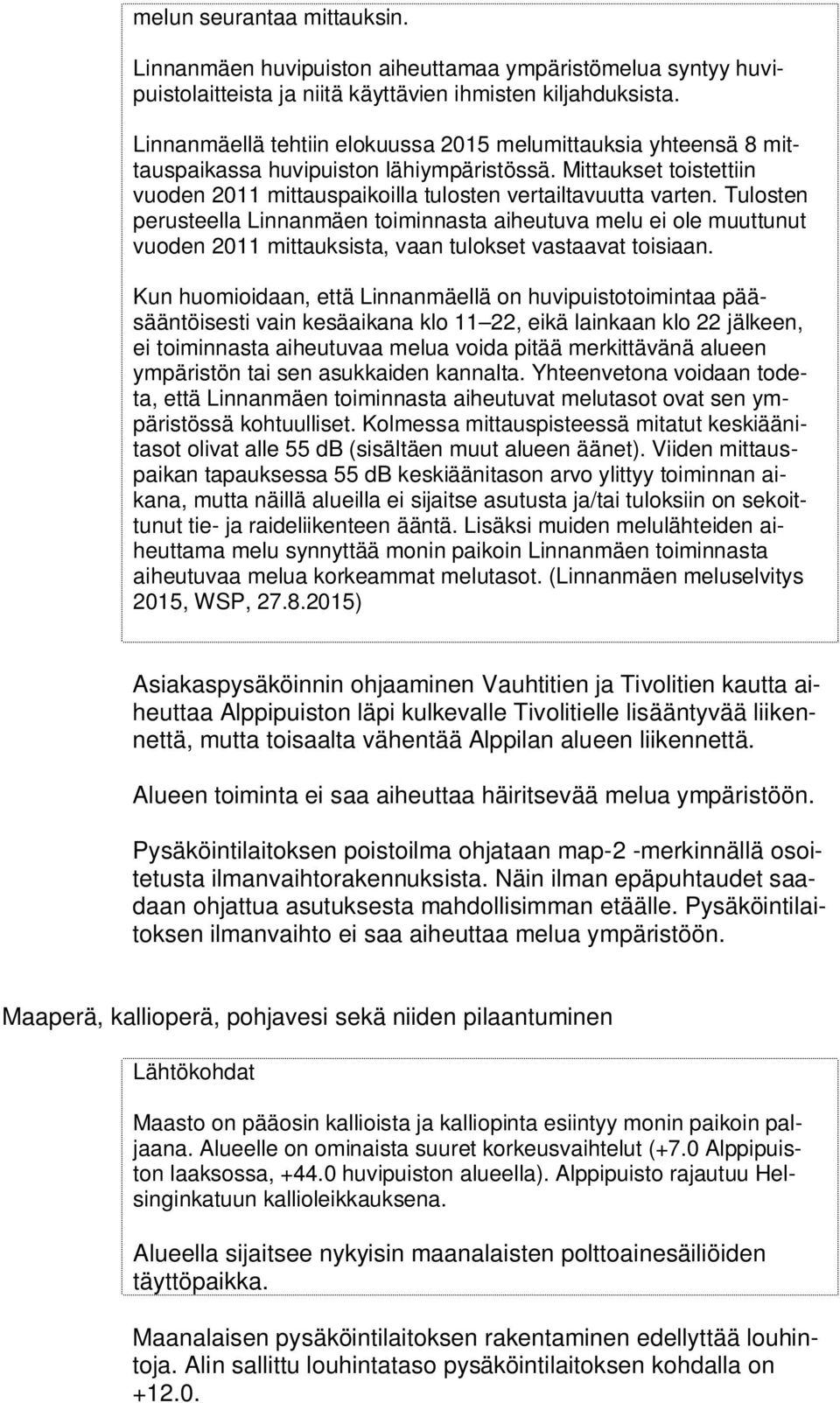 Tulosten perusteella Linnanmäen toiminnasta aiheutuva melu ei ole muuttunut vuoden 2011 mittauksista, vaan tulokset vastaavat toisiaan.