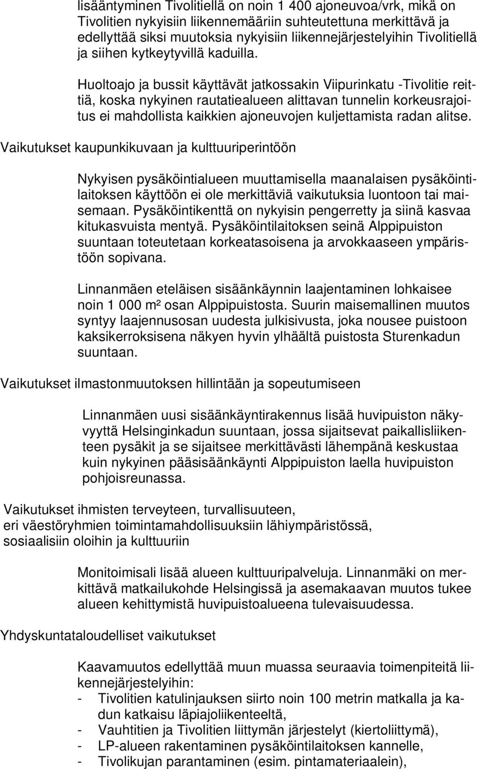 Huoltoajo ja bussit käyttävät jatkossakin Viipurinkatu -Tivolitie reittiä, koska nykyinen rautatiealueen alittavan tunnelin korkeusrajoitus ei mahdollista kaikkien ajoneuvojen kuljettamista radan