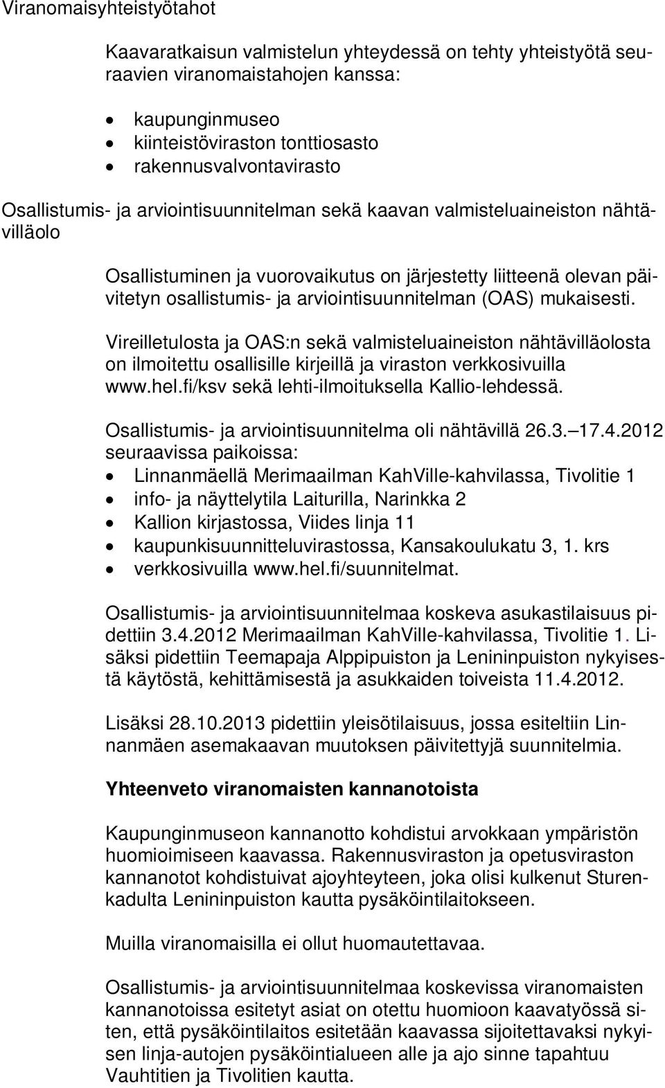 (OAS) mukaisesti. Vireilletulosta ja OAS:n sekä valmisteluaineiston nähtävilläolosta on ilmoitettu osallisille kirjeillä ja viraston verkkosivuilla www.hel.