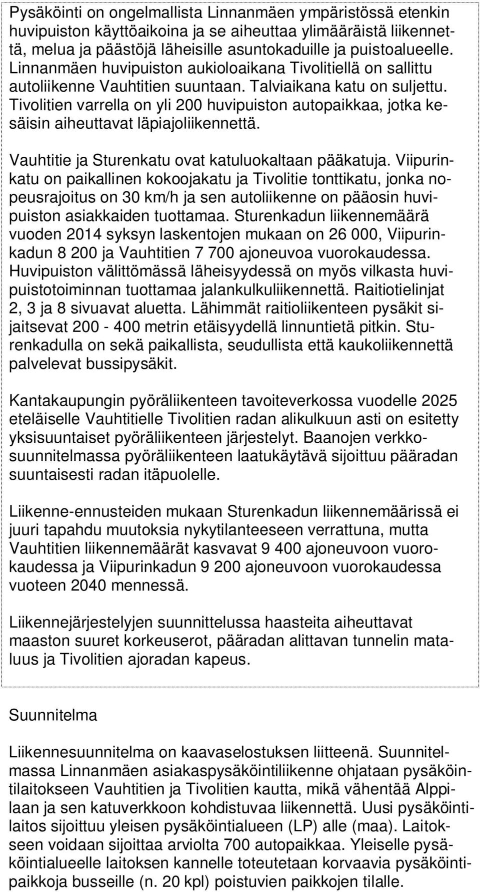 Tivolitien varrella on yli 200 huvipuiston autopaikkaa, jotka kesäisin aiheuttavat läpiajoliikennettä. Vauhtitie ja Sturenkatu ovat katuluokaltaan pääkatuja.