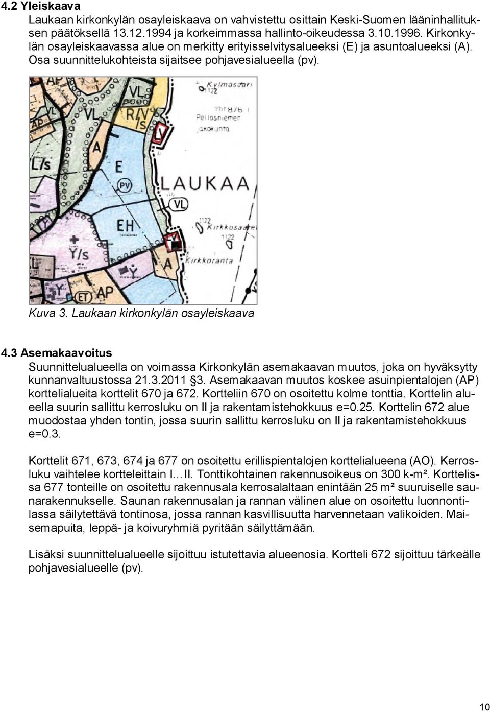 3 Asemakaavoitus Suunnittelualueella on voimassa Kirkonkylän asemakaavan muutos, joka on hyväksytty kunnanvaltuustossa 21.3.2011 3.