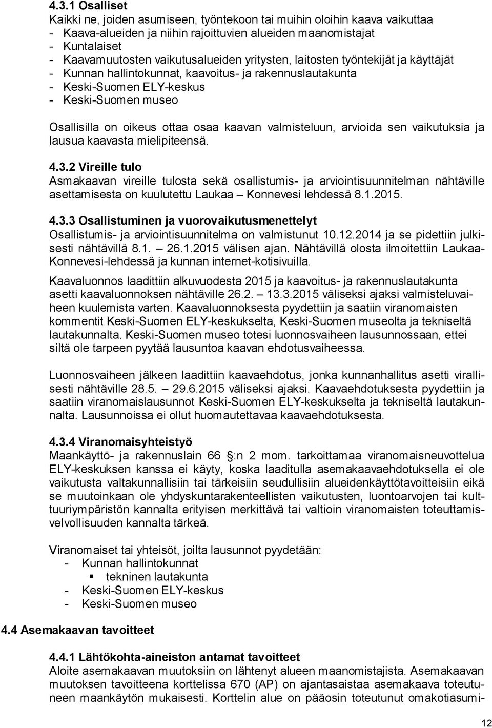 osaa kaavan valmisteluun, arvioida sen vaikutuksia ja lausua kaavasta mielipiteensä. 4.3.