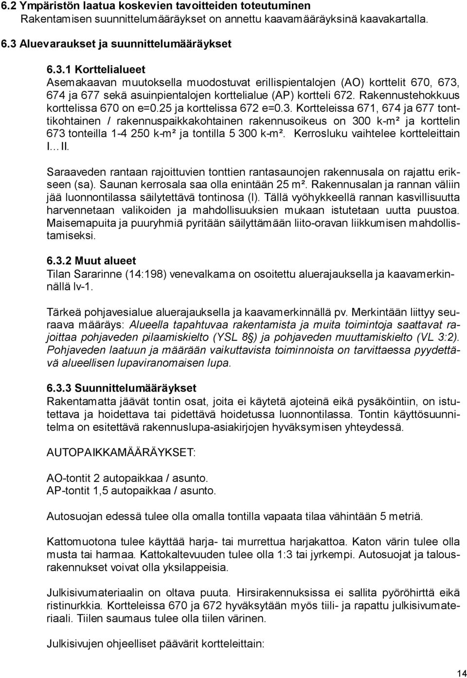 1 Korttelialueet Asemakaavan muutoksella muodostuvat erillispientalojen (AO) korttelit 670, 673, 674 ja 677 sekä asuinpientalojen korttelialue (AP) kortteli 672.