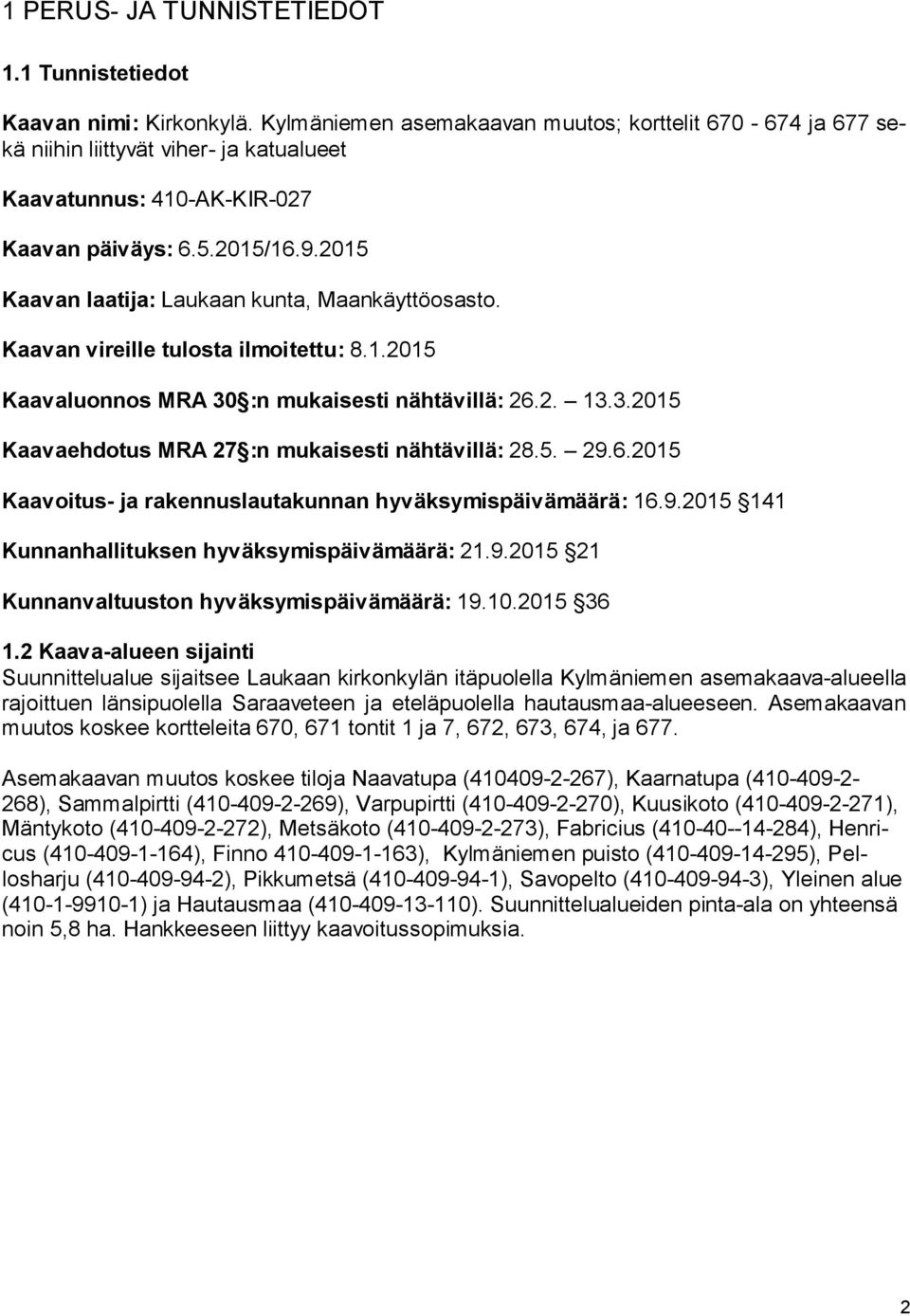 2015 Kaavan laatija: Laukaan kunta, Maankäyttöosasto. Kaavan vireille tulosta ilmoitettu: 8.1.2015 Kaavaluonnos MRA 30 :n mukaisesti nähtävillä: 26.2. 13.3.2015 Kaavaehdotus MRA 27 :n mukaisesti nähtävillä: 28.