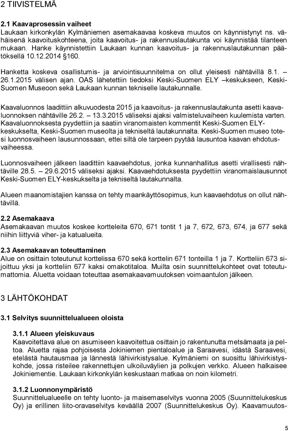 Hanketta koskeva osallistumis- ja arviointisuunnitelma on ollut yleisesti nähtävillä 8.1. 26.1.2015 välisen ajan.