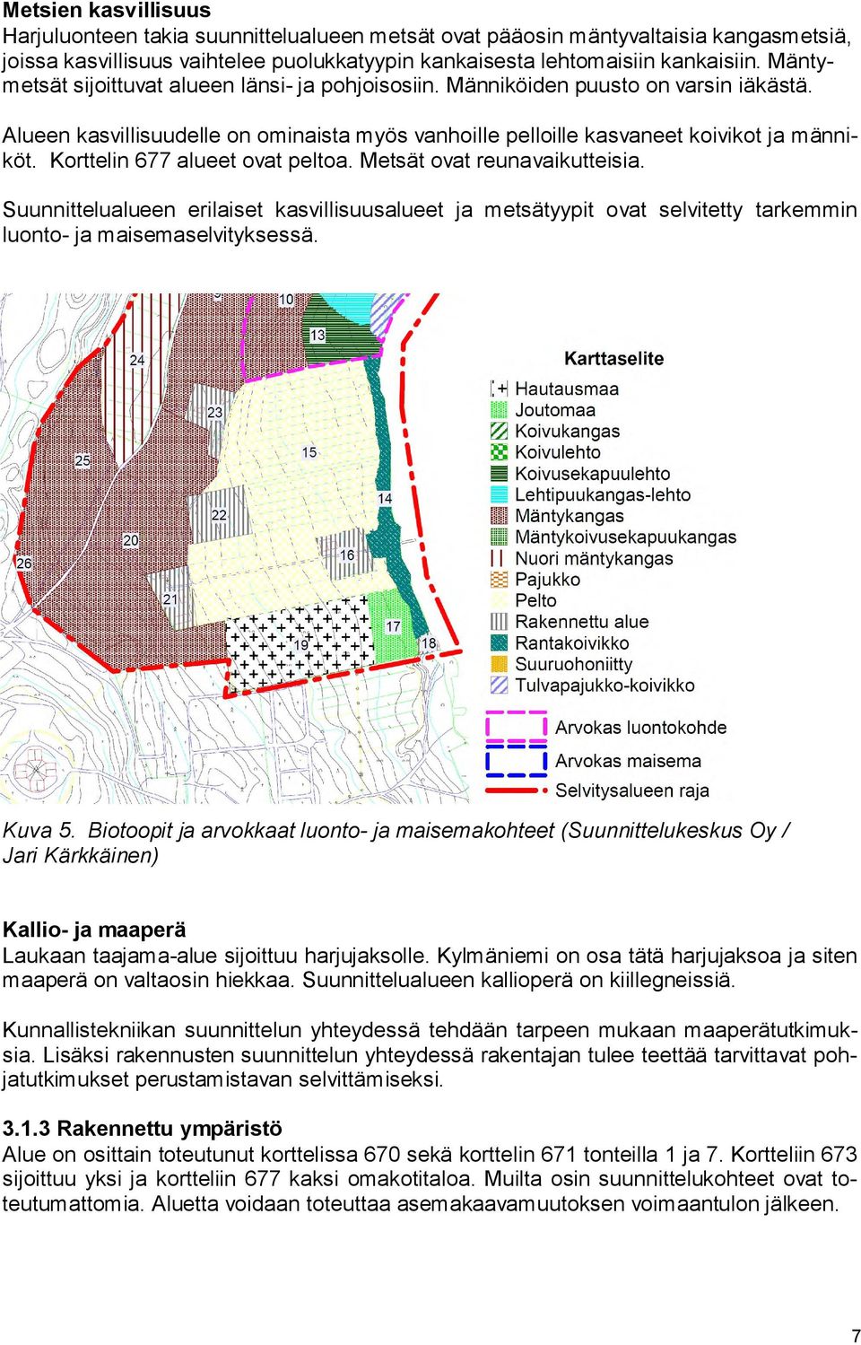 Korttelin 677 alueet ovat peltoa. Metsät ovat reunavaikutteisia. Suunnittelualueen erilaiset kasvillisuusalueet ja metsätyypit ovat selvitetty tarkemmin luonto- ja maisemaselvityksessä. Kuva 5.