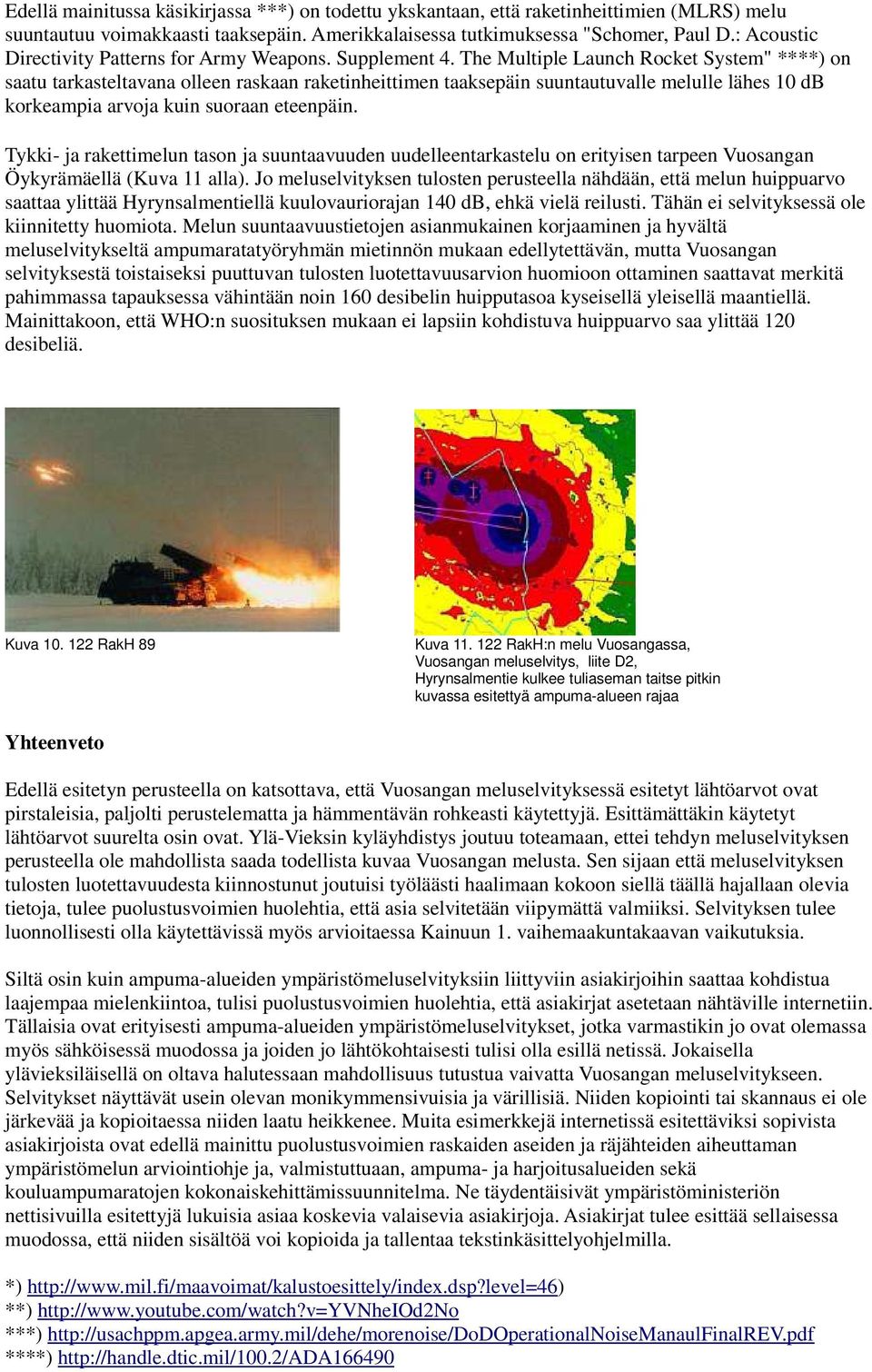 The Multiple Launch Rocket System" ****) on saatu tarkasteltavana olleen raskaan raketinheittimen taaksepäin suuntautuvalle melulle lähes 10 db korkeampia arvoja kuin suoraan eteenpäin.