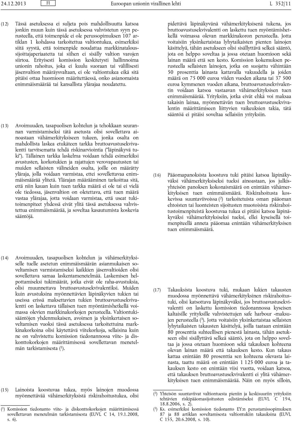 perussopimuksen 107 artiklan 1 kohdassa tarkoitettua valtiontukea, esimerkiksi siitä syystä, että toimenpide noudattaa markkinataloussijoittajaperiaatetta tai siihen ei sisälly valtion varojen