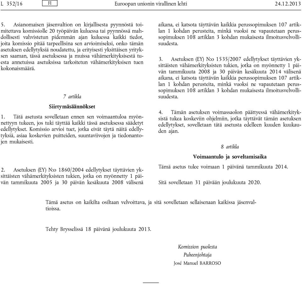 tarpeellisina sen arvioimiseksi, onko tämän asetuksen edellytyksiä noudatettu, ja erityisesti yksittäisen yrityksen saaman, tässä asetuksessa ja muissa vähämerkityksisestä tuesta annetuissa