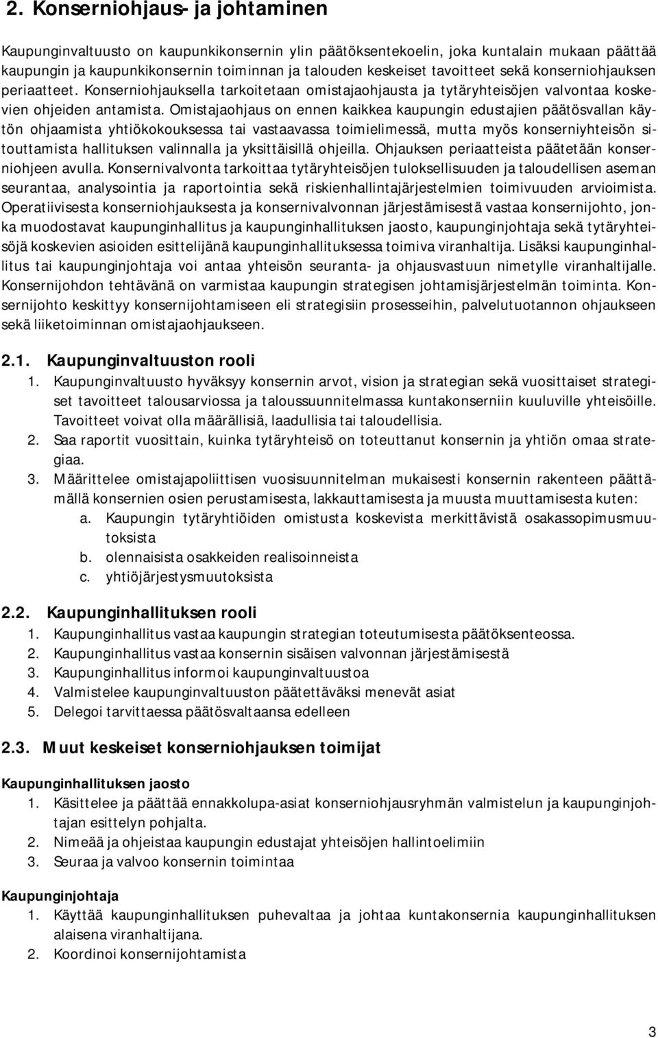 Omistajaohjaus on ennen kaikkea kaupungin edustajien päätösvallan käytön ohjaamista yhtiökokouksessa tai vastaavassa toimielimessä, mutta myös konserniyhteisön sitouttamista hallituksen valinnalla ja