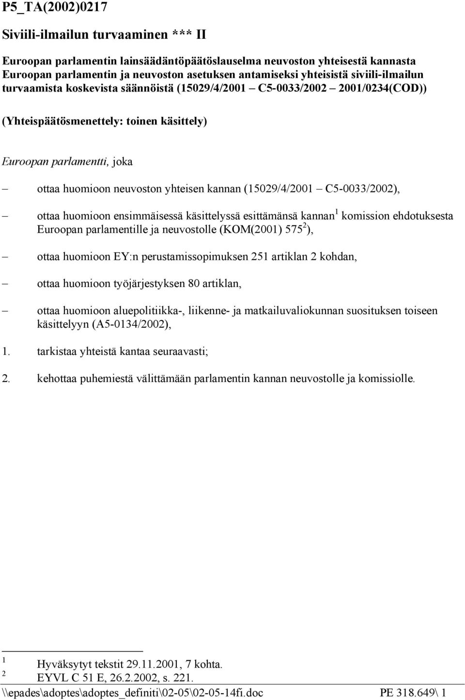 kannan (15029/4/2001 C5-0033/2002), ottaa huomioon ensimmäisessä käsittelyssä esittämänsä kannan 1 komission ehdotuksesta Euroopan parlamentille ja neuvostolle (KOM(2001) 575 2 ), ottaa huomioon EY:n