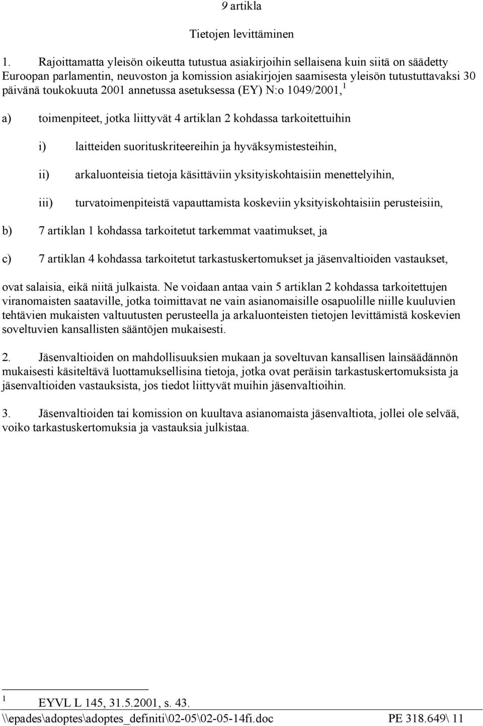 toukokuuta 2001 annetussa asetuksessa (EY) N:o 1049/2001, 1 a) toimenpiteet, jotka liittyvät 4 artiklan 2 kohdassa tarkoitettuihin i) laitteiden suorituskriteereihin ja hyväksymistesteihin, ii) iii)