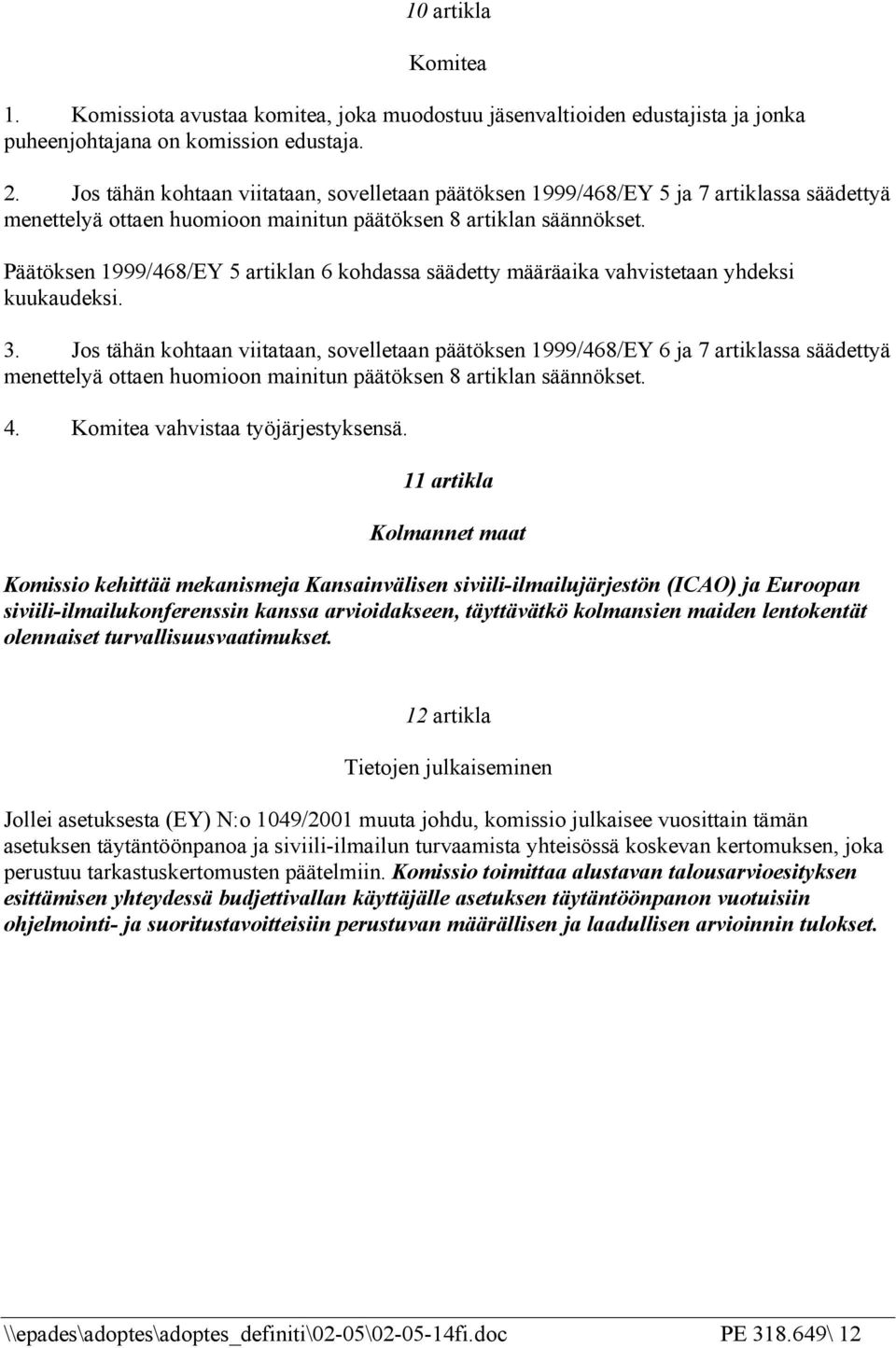 Päätöksen 1999/468/EY 5 artiklan 6 kohdassa säädetty määräaika vahvistetaan yhdeksi kuukaudeksi. 3.