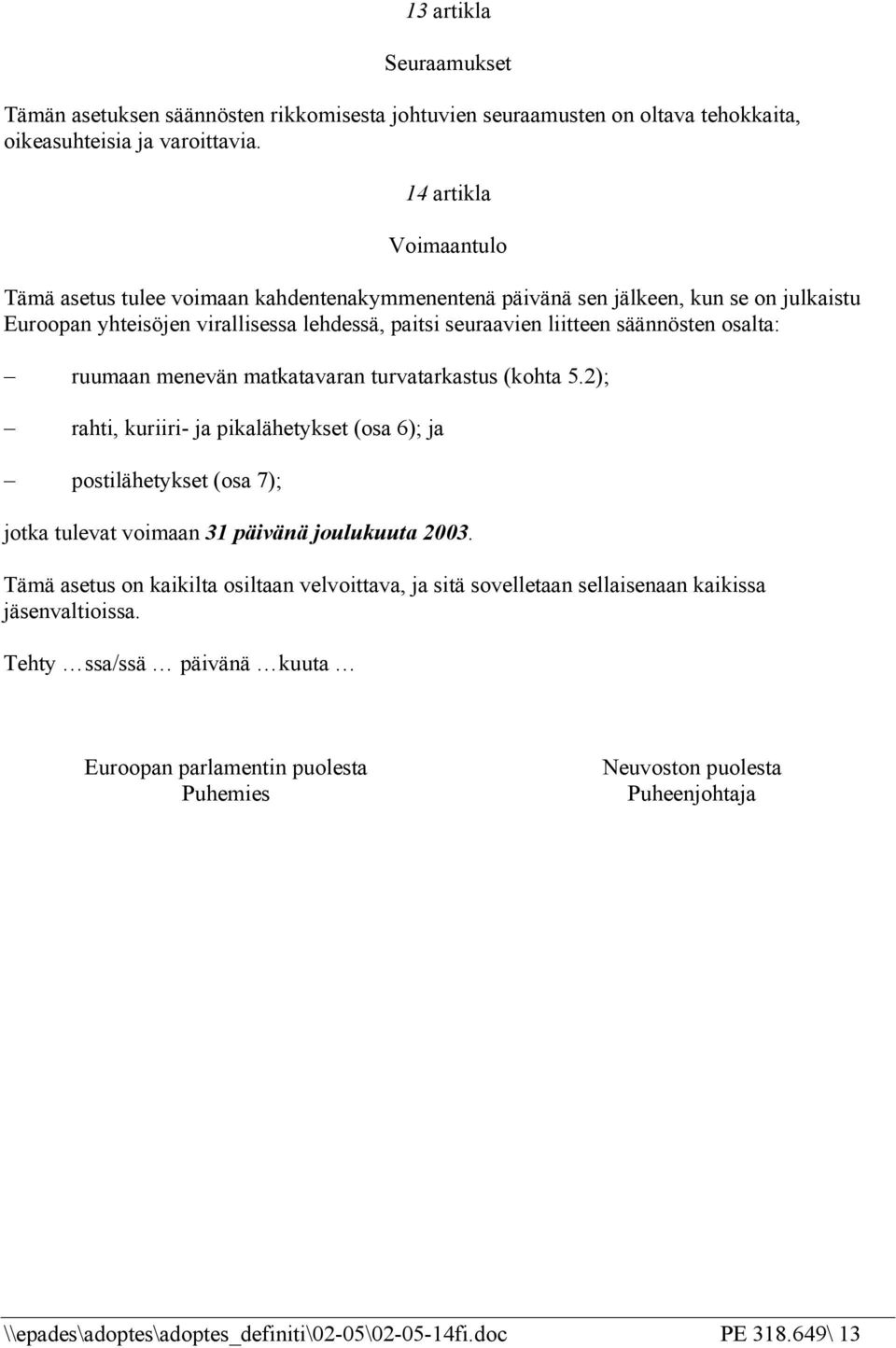 osalta: ruumaan menevän matkatavaran turvatarkastus (kohta 5.2); rahti, kuriiri- ja pikalähetykset (osa 6); ja postilähetykset (osa 7); jotka tulevat voimaan 31 päivänä joulukuuta 2003.