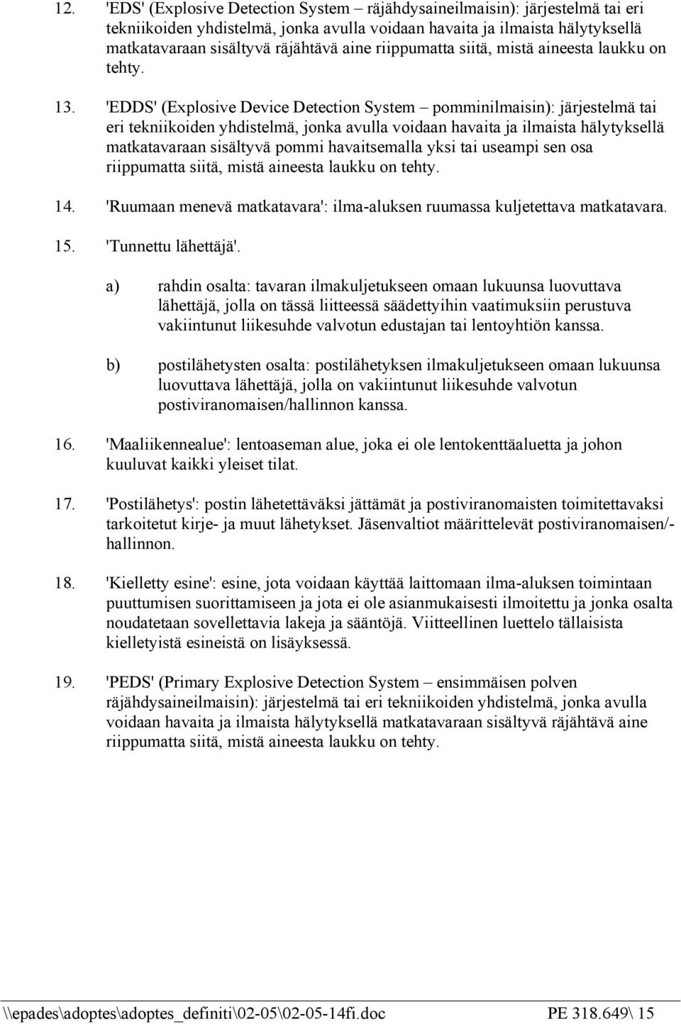 'EDDS' (Explosive Device Detection System pomminilmaisin): järjestelmä tai eri tekniikoiden yhdistelmä, jonka avulla voidaan havaita ja ilmaista hälytyksellä matkatavaraan sisältyvä pommi