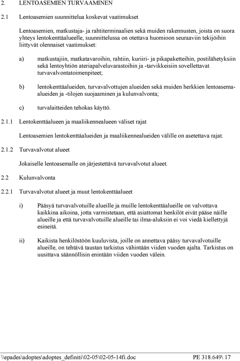 huomioon seuraaviin tekijöihin liittyvät olennaiset vaatimukset: a) matkustajiin, matkatavaroihin, rahtiin, kuriiri- ja pikapaketteihin, postilähetyksiin sekä lentoyhtiön ateriapalveluvarastoihin ja