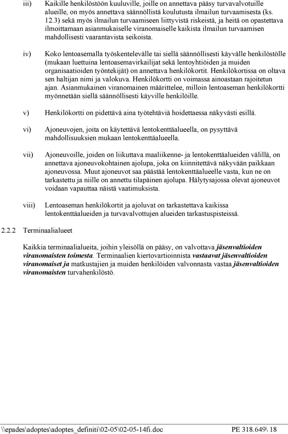 Koko lentoasemalla työskentelevälle tai siellä säännöllisesti käyvälle henkilöstölle (mukaan luettuina lentoasemavirkailijat sekä lentoyhtiöiden ja muiden organisaatioiden työntekijät) on annettava