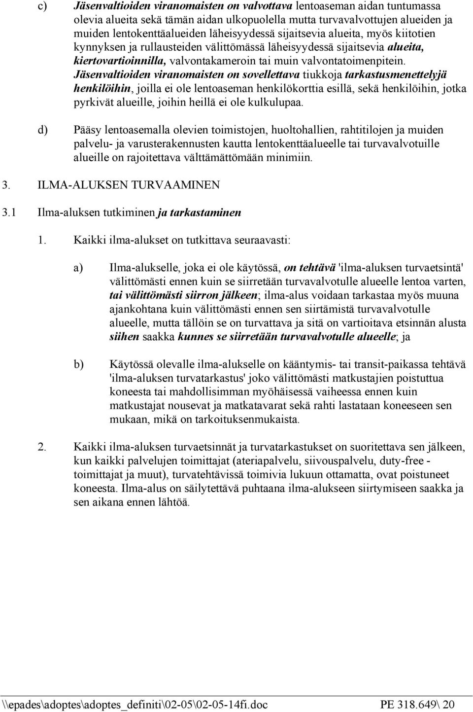 Jäsenvaltioiden viranomaisten on sovellettava tiukkoja tarkastusmenettelyjä henkilöihin, joilla ei ole lentoaseman henkilökorttia esillä, sekä henkilöihin, jotka pyrkivät alueille, joihin heillä ei