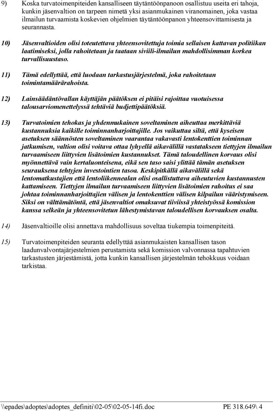 10) Jäsenvaltioiden olisi toteutettava yhteensovitettuja toimia sellaisen kattavan politiikan laatimiseksi, jolla rahoitetaan ja taataan siviili-ilmailun mahdollisimman korkea turvallisuustaso.