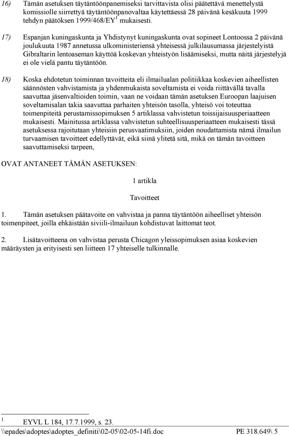17) Espanjan kuningaskunta ja Yhdistynyt kuningaskunta ovat sopineet Lontoossa 2 päivänä joulukuuta 1987 annetussa ulkoministeriensä yhteisessä julkilausumassa järjestelyistä Gibraltarin lentoaseman