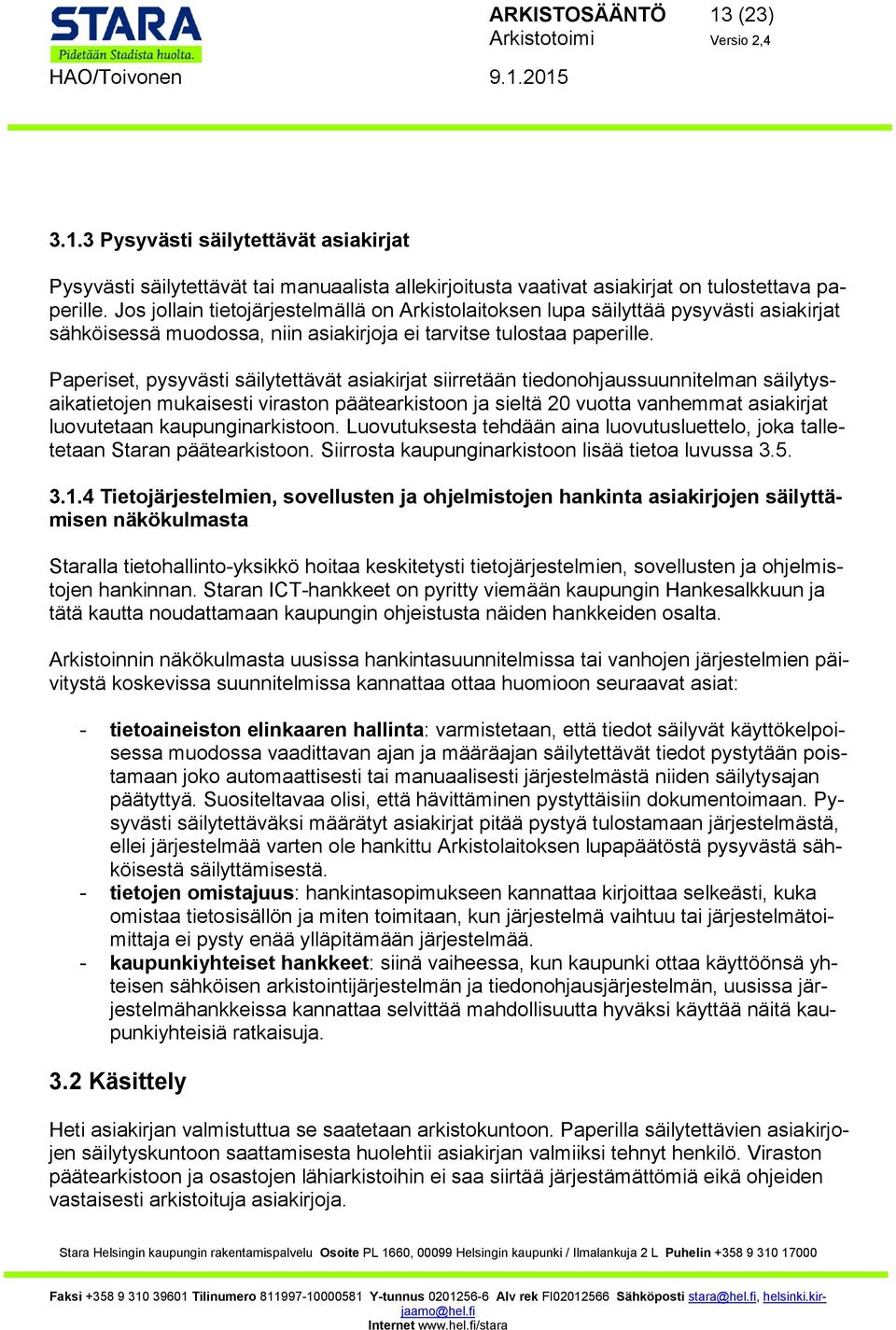 Paperiset, pysyvästi säilytettävät asiakirjat siirretään tiedonohjaussuunnitelman säilytysaikatietojen mukaisesti viraston päätearkistoon ja sieltä 20 vuotta vanhemmat asiakirjat luovutetaan