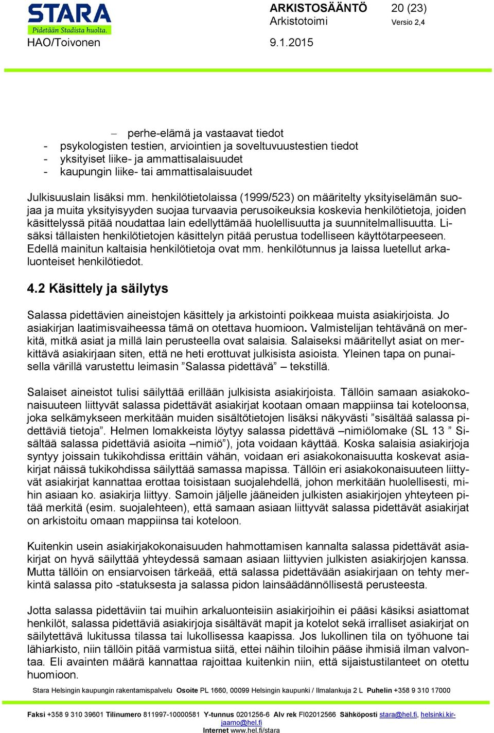 henkilötietolaissa (1999/523) on määritelty yksityiselämän suojaa ja muita yksityisyyden suojaa turvaavia perusoikeuksia koskevia henkilötietoja, joiden käsittelyssä pitää noudattaa lain edellyttämää