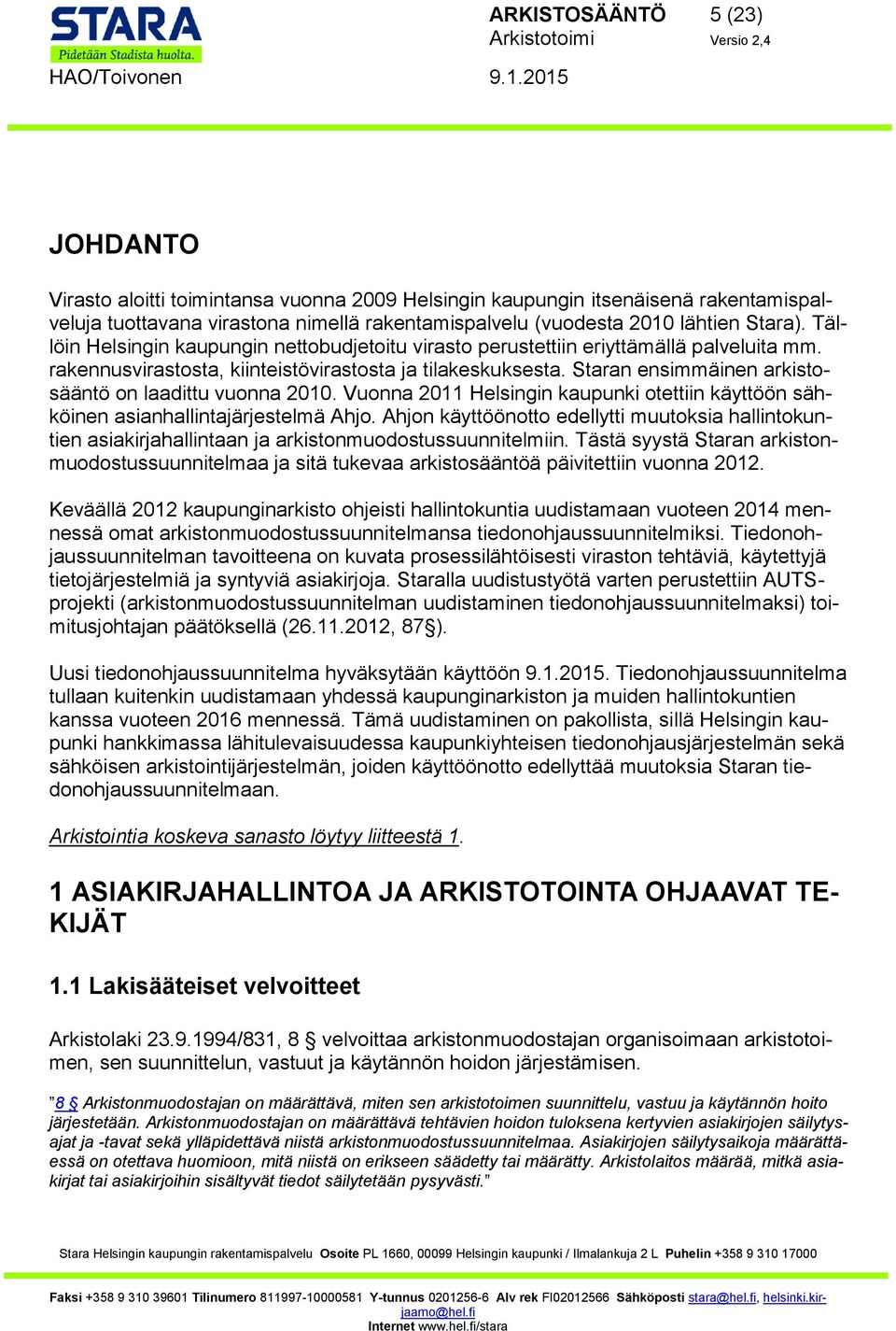 Staran ensimmäinen arkistosääntö on laadittu vuonna 2010. Vuonna 2011 Helsingin kaupunki otettiin käyttöön sähköinen asianhallintajärjestelmä Ahjo.