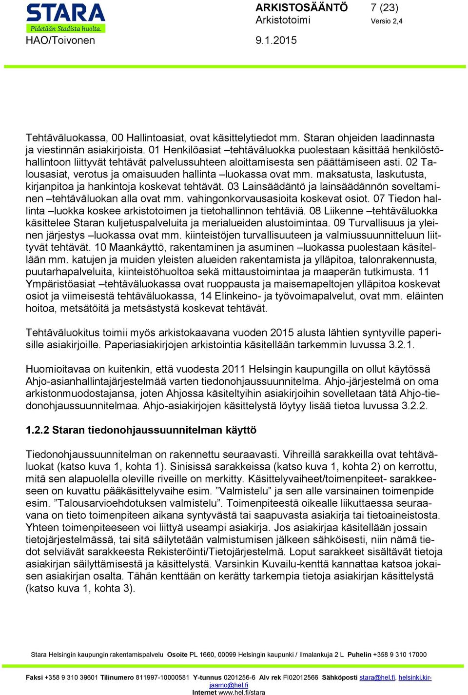 02 Talousasiat, verotus ja omaisuuden hallinta luokassa ovat mm. maksatusta, laskutusta, kirjanpitoa ja hankintoja koskevat tehtävät.